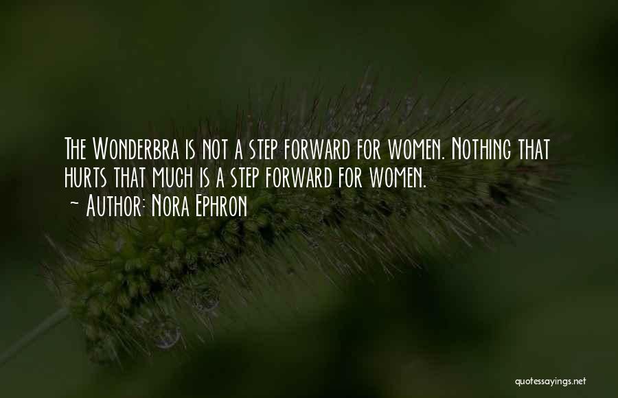 Nora Ephron Quotes: The Wonderbra Is Not A Step Forward For Women. Nothing That Hurts That Much Is A Step Forward For Women.