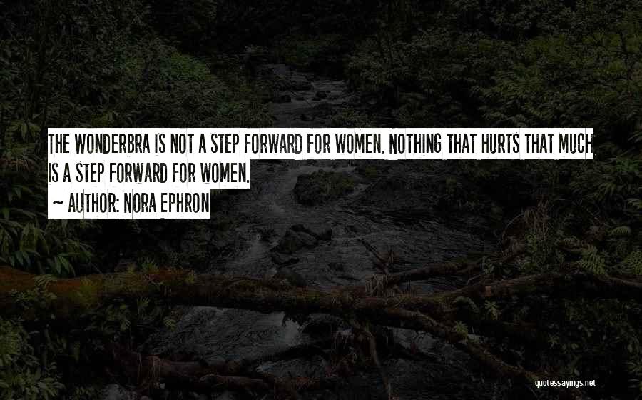 Nora Ephron Quotes: The Wonderbra Is Not A Step Forward For Women. Nothing That Hurts That Much Is A Step Forward For Women.