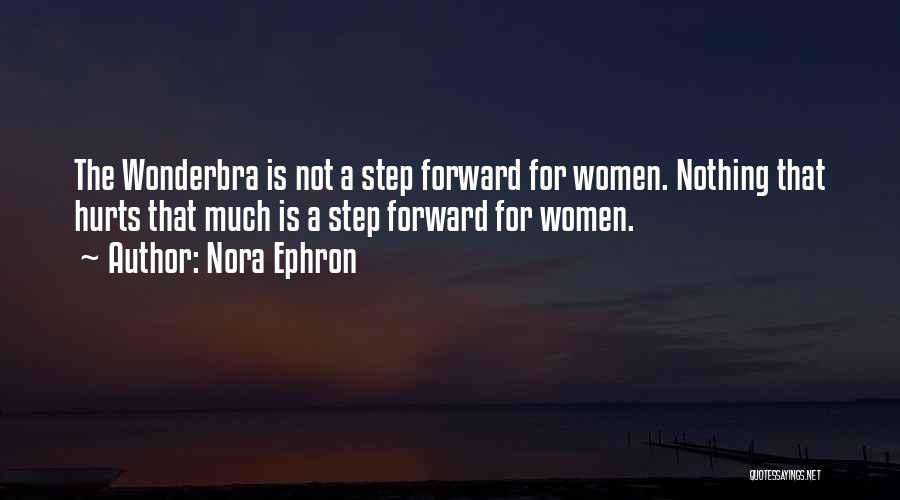 Nora Ephron Quotes: The Wonderbra Is Not A Step Forward For Women. Nothing That Hurts That Much Is A Step Forward For Women.