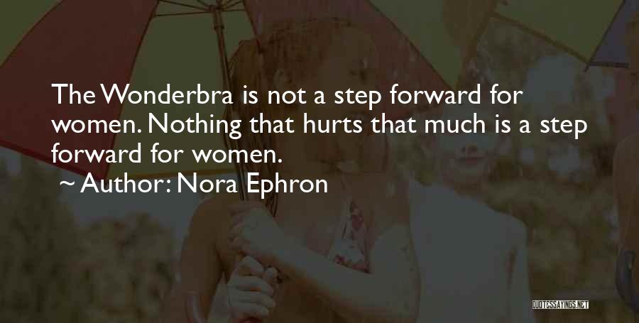 Nora Ephron Quotes: The Wonderbra Is Not A Step Forward For Women. Nothing That Hurts That Much Is A Step Forward For Women.