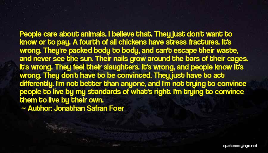 Jonathan Safran Foer Quotes: People Care About Animals. I Believe That. They Just Don't Want To Know Or To Pay. A Fourth Of All