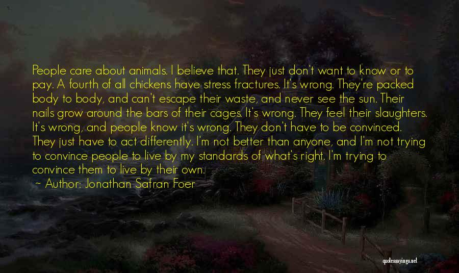 Jonathan Safran Foer Quotes: People Care About Animals. I Believe That. They Just Don't Want To Know Or To Pay. A Fourth Of All