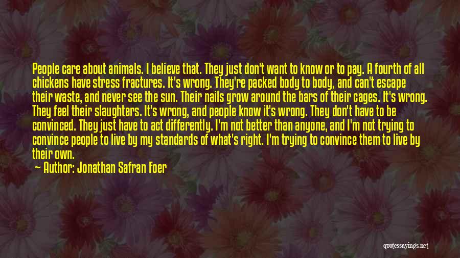 Jonathan Safran Foer Quotes: People Care About Animals. I Believe That. They Just Don't Want To Know Or To Pay. A Fourth Of All