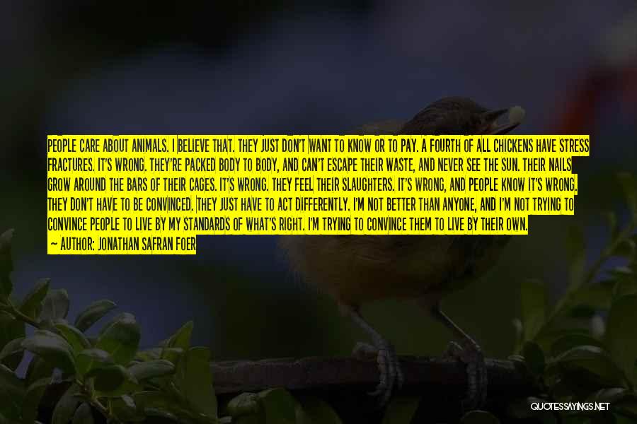 Jonathan Safran Foer Quotes: People Care About Animals. I Believe That. They Just Don't Want To Know Or To Pay. A Fourth Of All