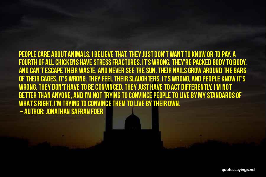 Jonathan Safran Foer Quotes: People Care About Animals. I Believe That. They Just Don't Want To Know Or To Pay. A Fourth Of All