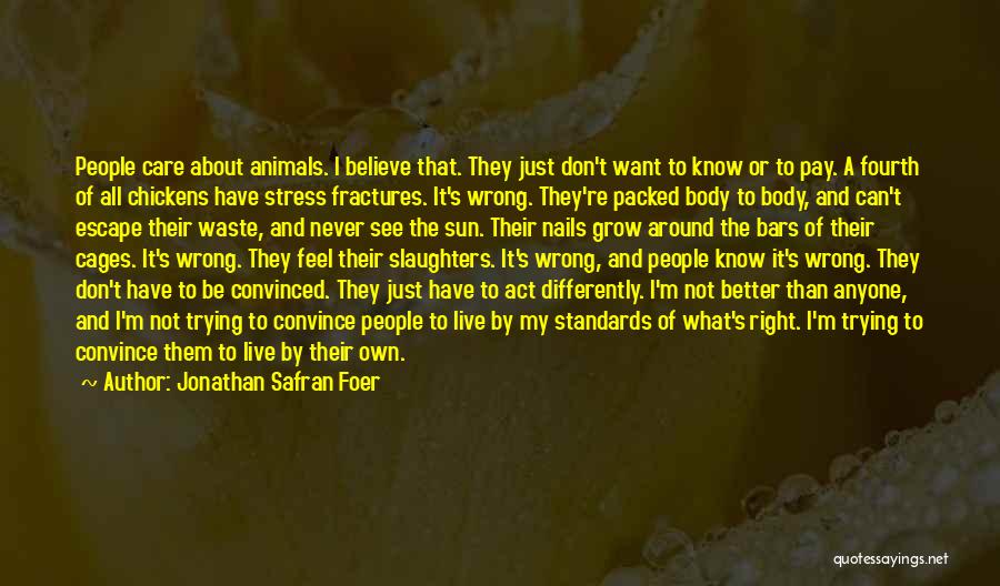 Jonathan Safran Foer Quotes: People Care About Animals. I Believe That. They Just Don't Want To Know Or To Pay. A Fourth Of All