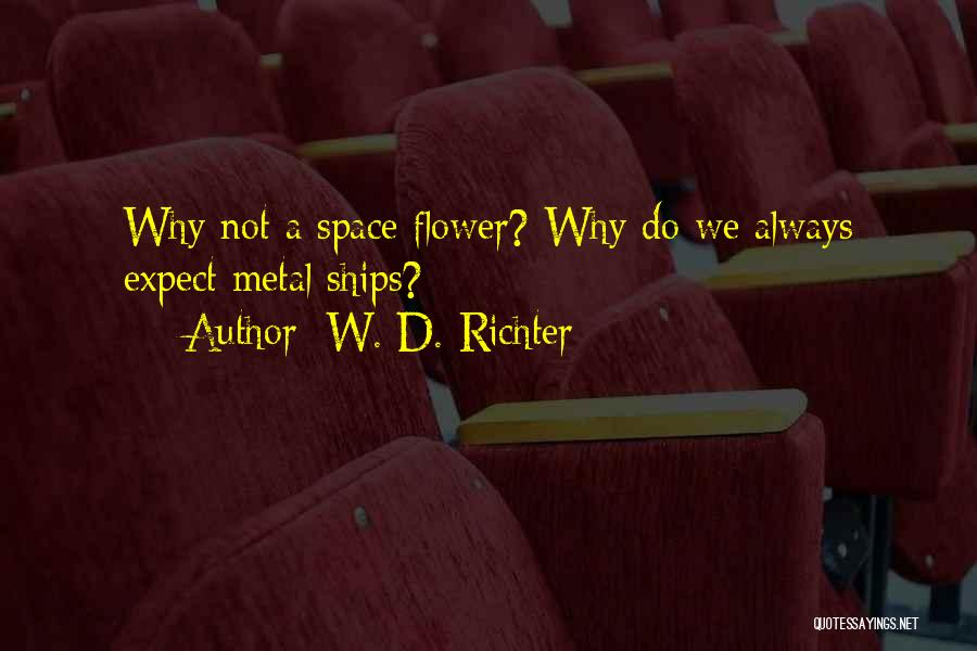 W. D. Richter Quotes: Why Not A Space Flower? Why Do We Always Expect Metal Ships?