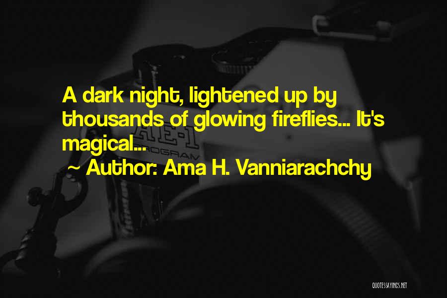 Ama H. Vanniarachchy Quotes: A Dark Night, Lightened Up By Thousands Of Glowing Fireflies... It's Magical...