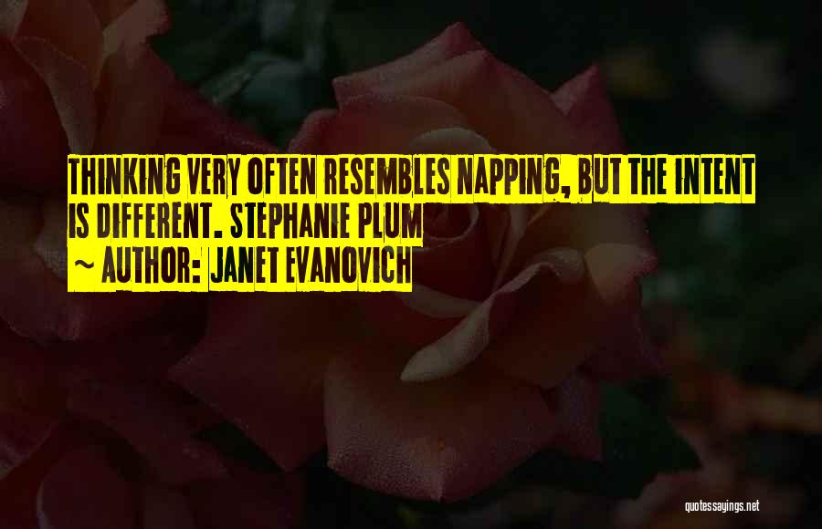 Janet Evanovich Quotes: Thinking Very Often Resembles Napping, But The Intent Is Different. Stephanie Plum