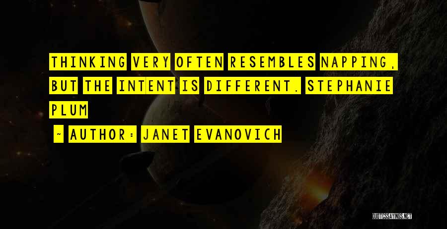 Janet Evanovich Quotes: Thinking Very Often Resembles Napping, But The Intent Is Different. Stephanie Plum