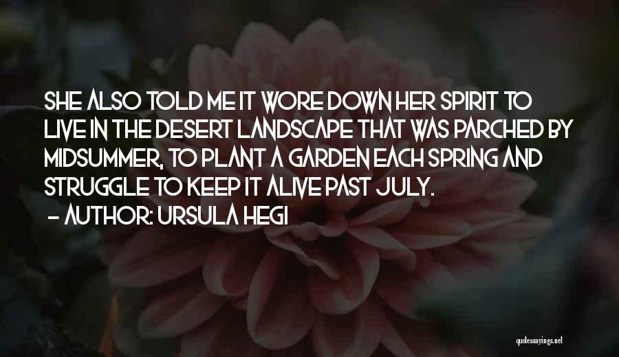 Ursula Hegi Quotes: She Also Told Me It Wore Down Her Spirit To Live In The Desert Landscape That Was Parched By Midsummer,