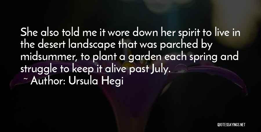 Ursula Hegi Quotes: She Also Told Me It Wore Down Her Spirit To Live In The Desert Landscape That Was Parched By Midsummer,