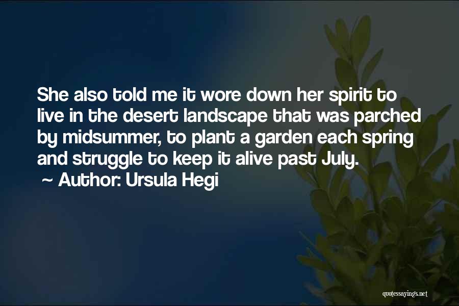 Ursula Hegi Quotes: She Also Told Me It Wore Down Her Spirit To Live In The Desert Landscape That Was Parched By Midsummer,