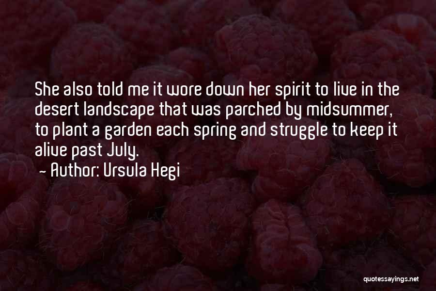 Ursula Hegi Quotes: She Also Told Me It Wore Down Her Spirit To Live In The Desert Landscape That Was Parched By Midsummer,