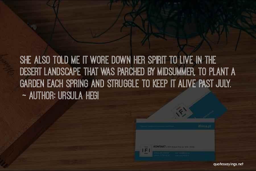 Ursula Hegi Quotes: She Also Told Me It Wore Down Her Spirit To Live In The Desert Landscape That Was Parched By Midsummer,