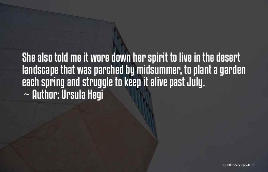 Ursula Hegi Quotes: She Also Told Me It Wore Down Her Spirit To Live In The Desert Landscape That Was Parched By Midsummer,