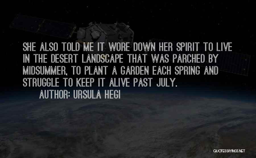 Ursula Hegi Quotes: She Also Told Me It Wore Down Her Spirit To Live In The Desert Landscape That Was Parched By Midsummer,