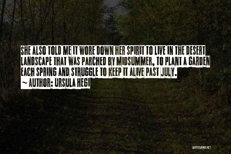 Ursula Hegi Quotes: She Also Told Me It Wore Down Her Spirit To Live In The Desert Landscape That Was Parched By Midsummer,
