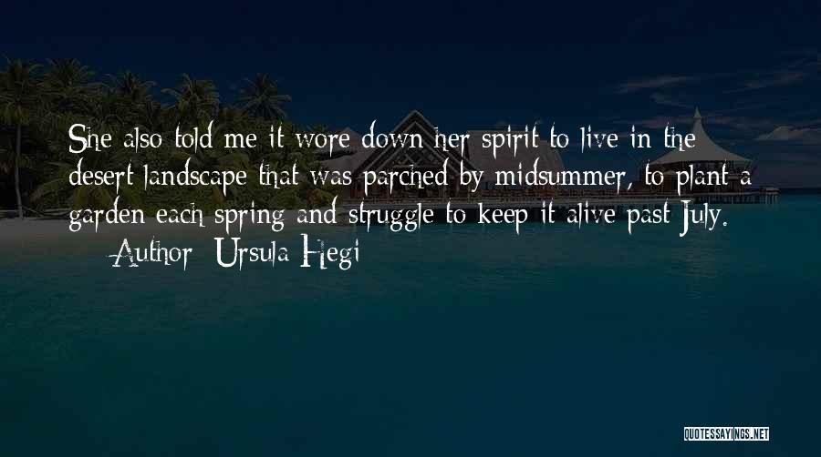 Ursula Hegi Quotes: She Also Told Me It Wore Down Her Spirit To Live In The Desert Landscape That Was Parched By Midsummer,