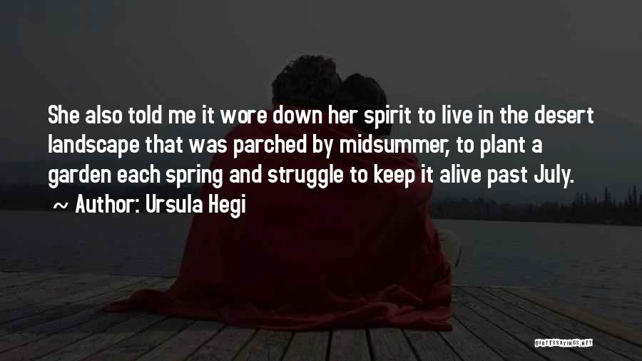 Ursula Hegi Quotes: She Also Told Me It Wore Down Her Spirit To Live In The Desert Landscape That Was Parched By Midsummer,