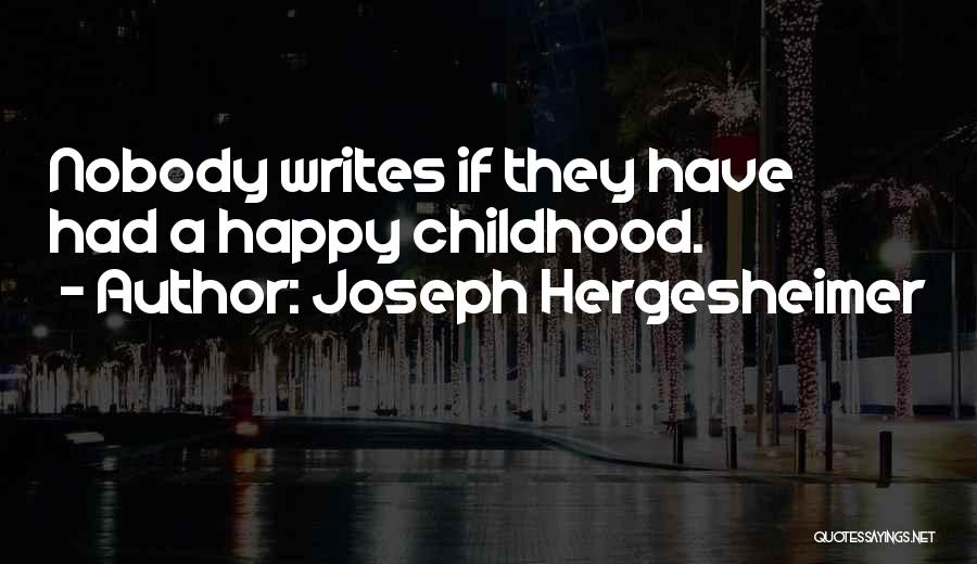 Joseph Hergesheimer Quotes: Nobody Writes If They Have Had A Happy Childhood.