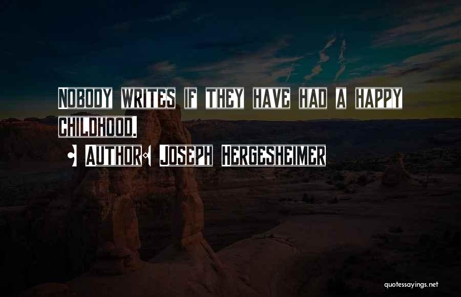 Joseph Hergesheimer Quotes: Nobody Writes If They Have Had A Happy Childhood.