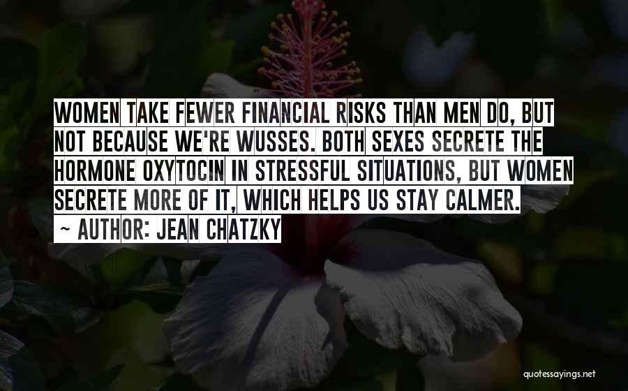 Jean Chatzky Quotes: Women Take Fewer Financial Risks Than Men Do, But Not Because We're Wusses. Both Sexes Secrete The Hormone Oxytocin In