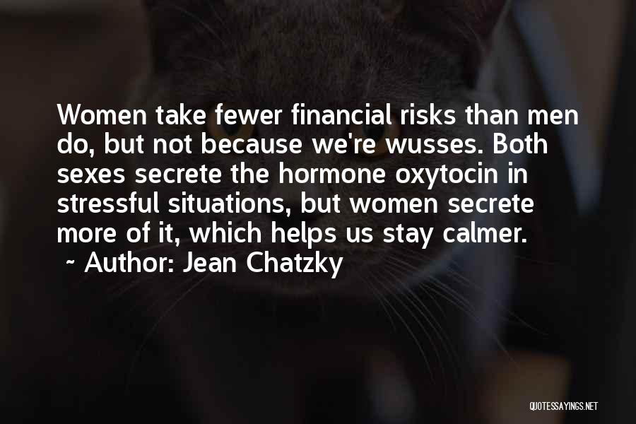 Jean Chatzky Quotes: Women Take Fewer Financial Risks Than Men Do, But Not Because We're Wusses. Both Sexes Secrete The Hormone Oxytocin In