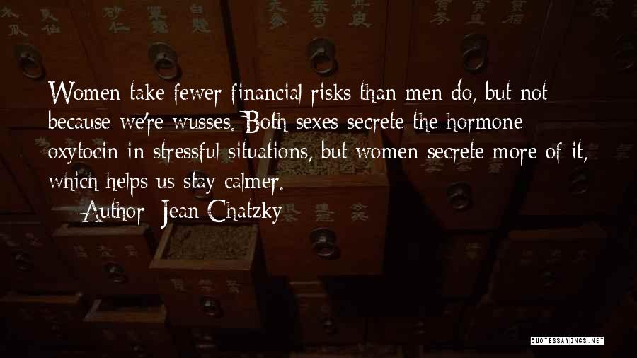 Jean Chatzky Quotes: Women Take Fewer Financial Risks Than Men Do, But Not Because We're Wusses. Both Sexes Secrete The Hormone Oxytocin In