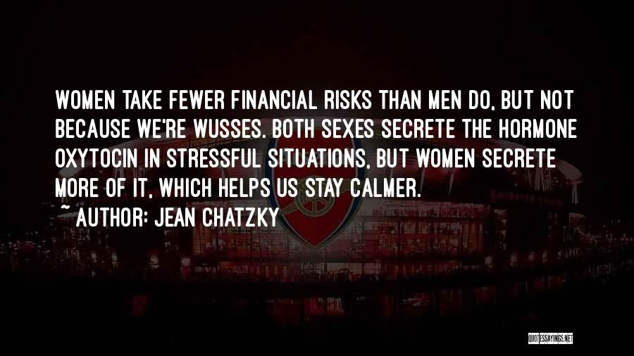 Jean Chatzky Quotes: Women Take Fewer Financial Risks Than Men Do, But Not Because We're Wusses. Both Sexes Secrete The Hormone Oxytocin In