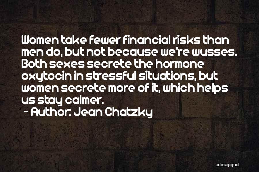 Jean Chatzky Quotes: Women Take Fewer Financial Risks Than Men Do, But Not Because We're Wusses. Both Sexes Secrete The Hormone Oxytocin In