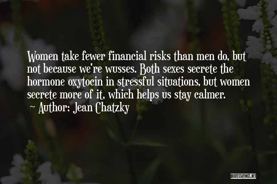 Jean Chatzky Quotes: Women Take Fewer Financial Risks Than Men Do, But Not Because We're Wusses. Both Sexes Secrete The Hormone Oxytocin In