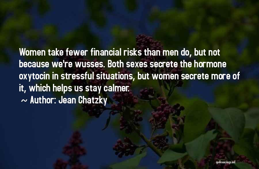 Jean Chatzky Quotes: Women Take Fewer Financial Risks Than Men Do, But Not Because We're Wusses. Both Sexes Secrete The Hormone Oxytocin In