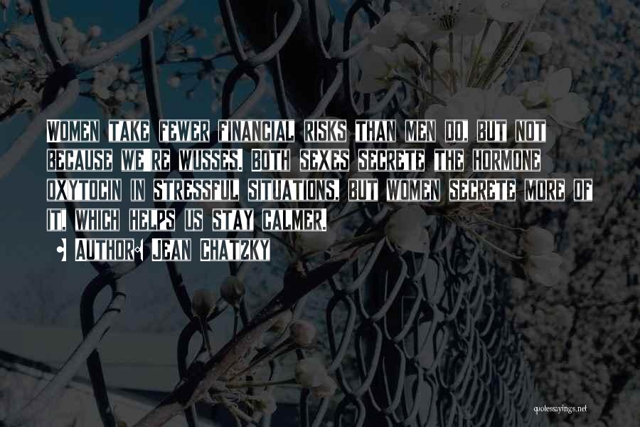 Jean Chatzky Quotes: Women Take Fewer Financial Risks Than Men Do, But Not Because We're Wusses. Both Sexes Secrete The Hormone Oxytocin In