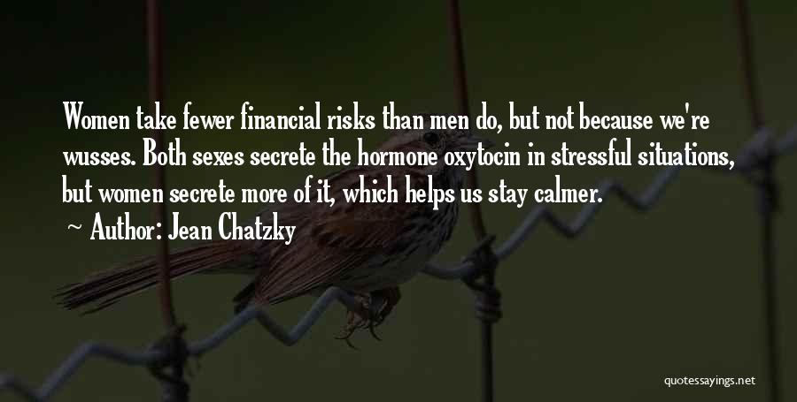 Jean Chatzky Quotes: Women Take Fewer Financial Risks Than Men Do, But Not Because We're Wusses. Both Sexes Secrete The Hormone Oxytocin In