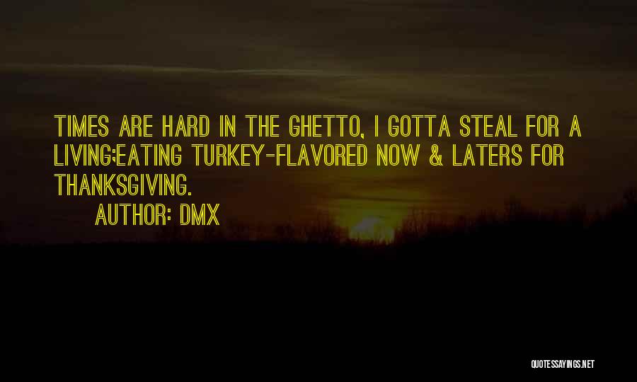 DMX Quotes: Times Are Hard In The Ghetto, I Gotta Steal For A Living;eating Turkey-flavored Now & Laters For Thanksgiving.