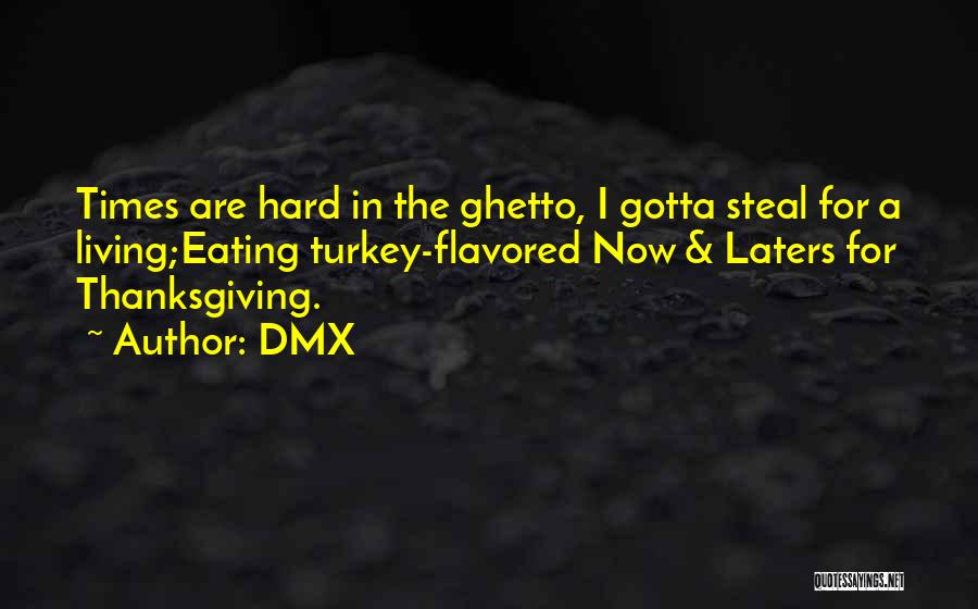 DMX Quotes: Times Are Hard In The Ghetto, I Gotta Steal For A Living;eating Turkey-flavored Now & Laters For Thanksgiving.
