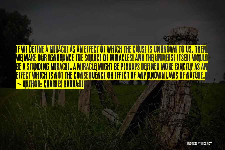 Charles Babbage Quotes: If We Define A Miracle As An Effect Of Which The Cause Is Unknown To Us, Then We Make Our