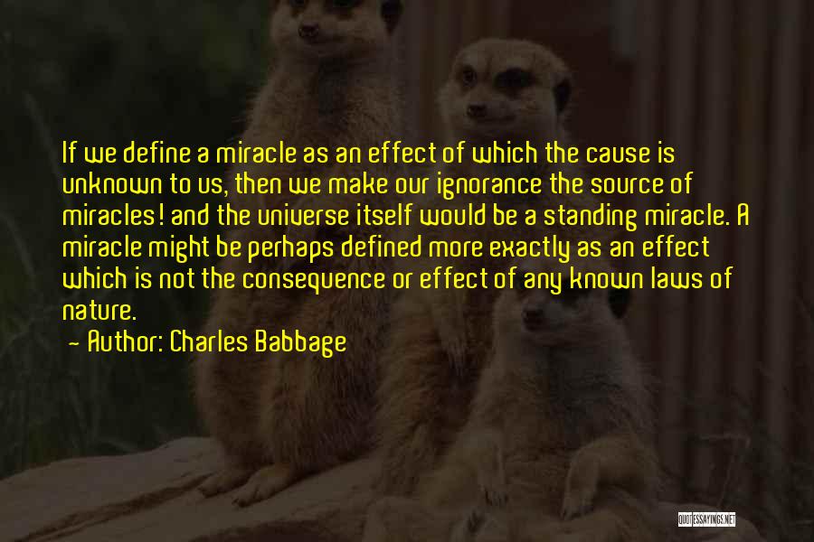 Charles Babbage Quotes: If We Define A Miracle As An Effect Of Which The Cause Is Unknown To Us, Then We Make Our