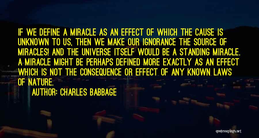 Charles Babbage Quotes: If We Define A Miracle As An Effect Of Which The Cause Is Unknown To Us, Then We Make Our