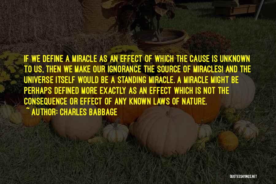 Charles Babbage Quotes: If We Define A Miracle As An Effect Of Which The Cause Is Unknown To Us, Then We Make Our