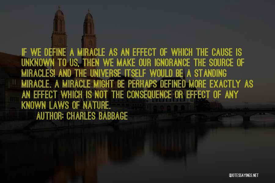 Charles Babbage Quotes: If We Define A Miracle As An Effect Of Which The Cause Is Unknown To Us, Then We Make Our