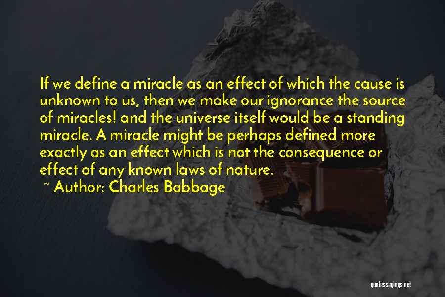 Charles Babbage Quotes: If We Define A Miracle As An Effect Of Which The Cause Is Unknown To Us, Then We Make Our