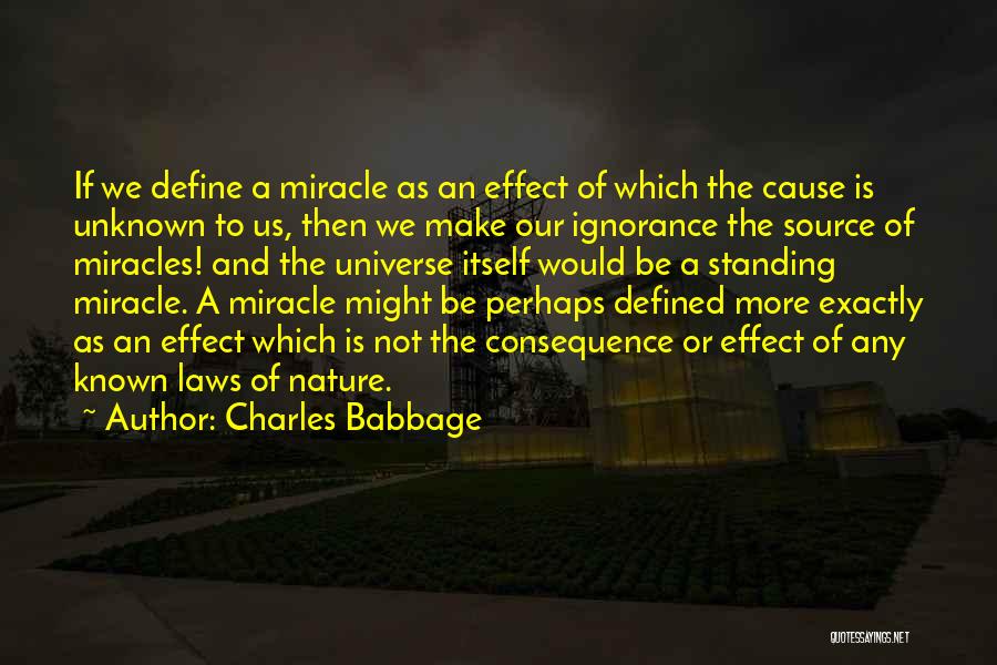 Charles Babbage Quotes: If We Define A Miracle As An Effect Of Which The Cause Is Unknown To Us, Then We Make Our