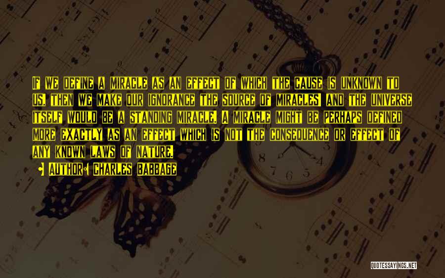 Charles Babbage Quotes: If We Define A Miracle As An Effect Of Which The Cause Is Unknown To Us, Then We Make Our