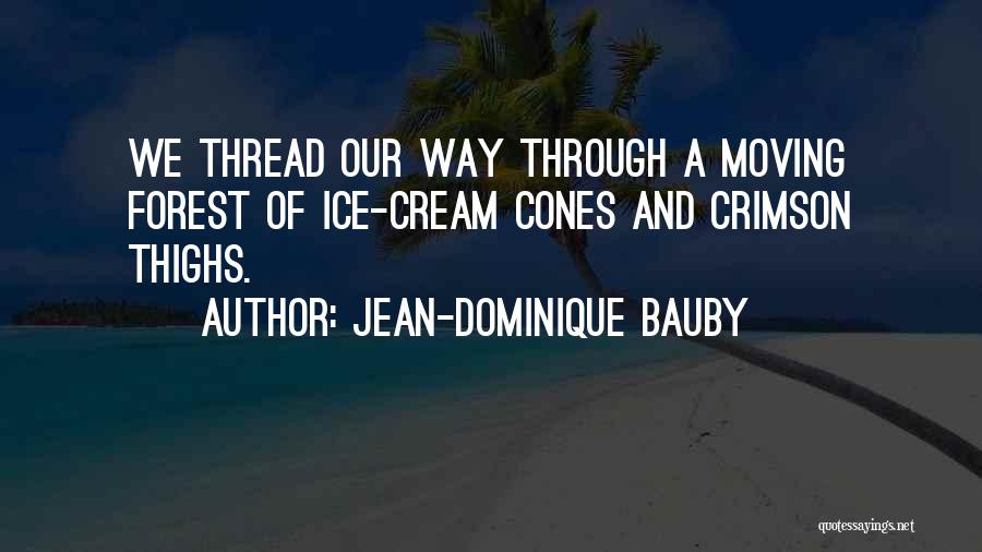 Jean-Dominique Bauby Quotes: We Thread Our Way Through A Moving Forest Of Ice-cream Cones And Crimson Thighs.