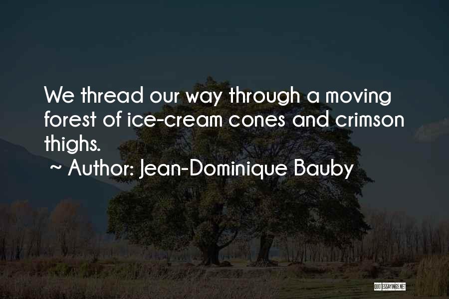 Jean-Dominique Bauby Quotes: We Thread Our Way Through A Moving Forest Of Ice-cream Cones And Crimson Thighs.