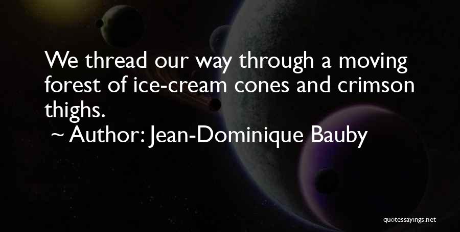 Jean-Dominique Bauby Quotes: We Thread Our Way Through A Moving Forest Of Ice-cream Cones And Crimson Thighs.