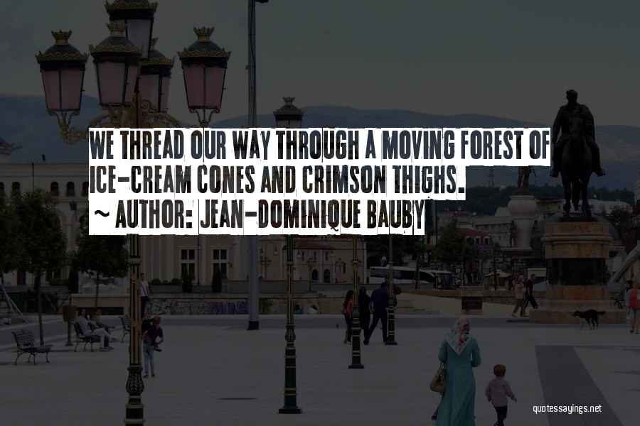 Jean-Dominique Bauby Quotes: We Thread Our Way Through A Moving Forest Of Ice-cream Cones And Crimson Thighs.