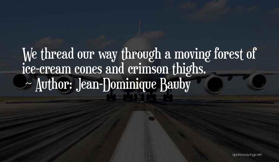 Jean-Dominique Bauby Quotes: We Thread Our Way Through A Moving Forest Of Ice-cream Cones And Crimson Thighs.